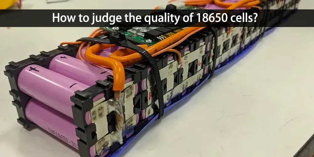 How to judge the quality of 18650 cells